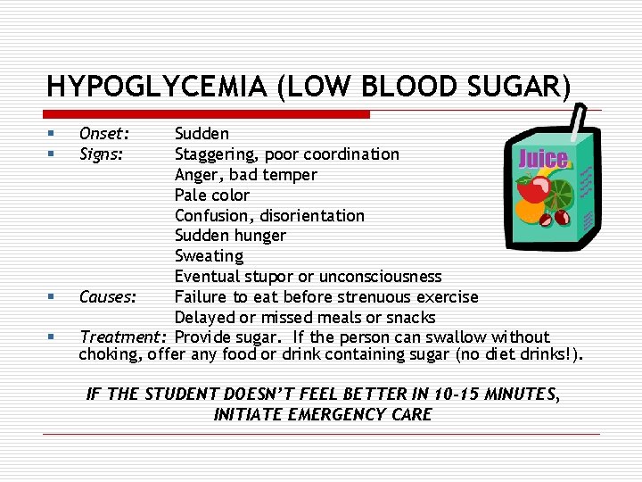 HYPOGLYCEMIA (LOW BLOOD SUGAR) § § Onset: Signs: Sudden Staggering, poor coordination Anger, bad