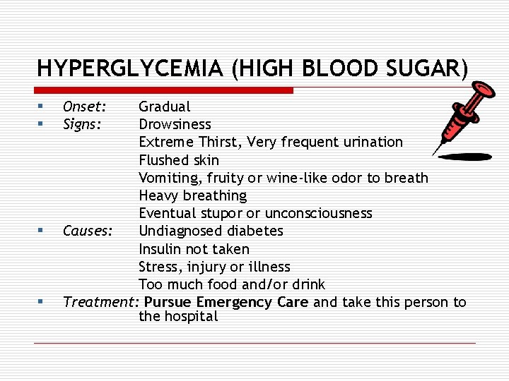 HYPERGLYCEMIA (HIGH BLOOD SUGAR) § § Onset: Signs: Gradual Drowsiness Extreme Thirst, Very frequent