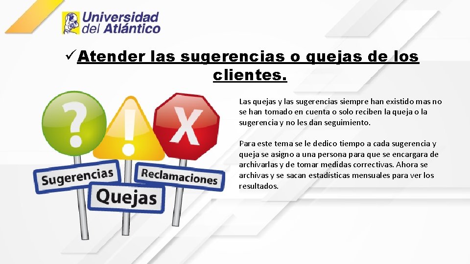 üAtender las sugerencias o quejas de los clientes. Las quejas y las sugerencias siempre