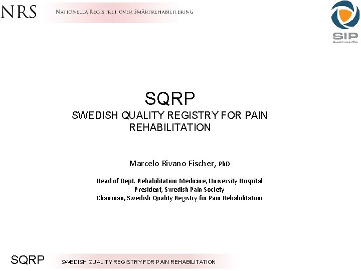 SQRP SWEDISH QUALITY REGISTRY FOR PAIN REHABILITATION Marcelo Rivano Fischer, Ph. D Head of