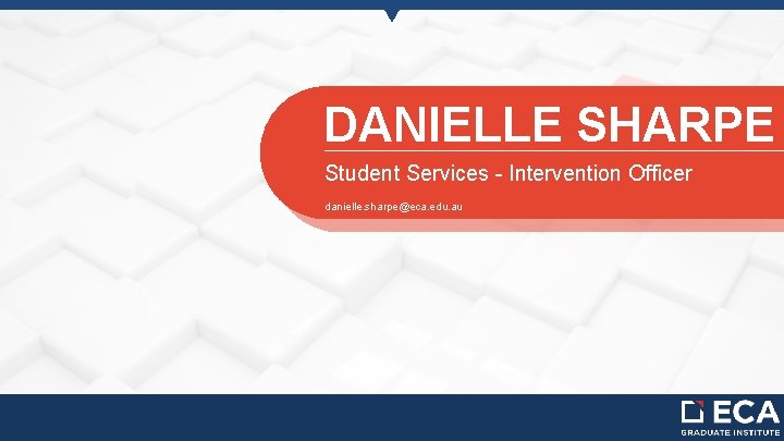 DANIELLE SHARPE Student Services - Intervention Officer danielle. sharpe@eca. edu. au 