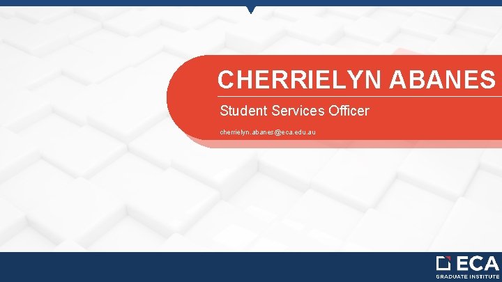 CHERRIELYN ABANES Student Services Officer cherrielyn. abanes@eca. edu. au 