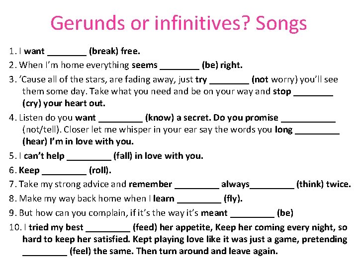 Gerunds or infinitives? Songs 1. I want ____ (break) free. 2. When I’m home
