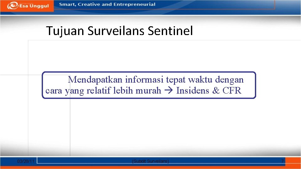 Tujuan Surveilans Sentinel Mendapatkan informasi tepat waktu dengan cara yang relatif lebih murah Insidens