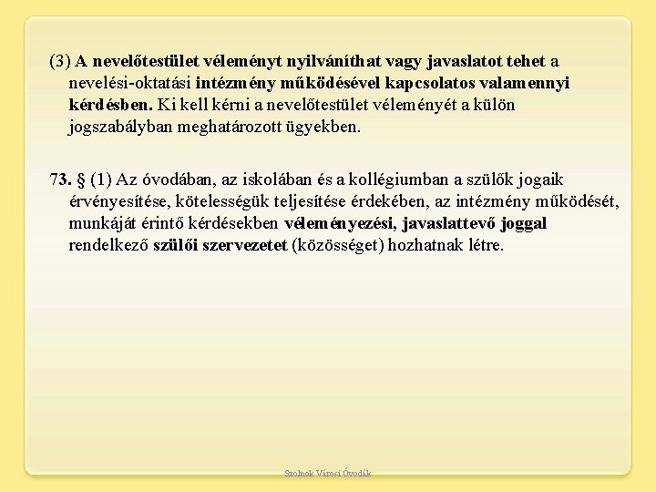 (3) A nevelőtestület véleményt nyilváníthat vagy javaslatot tehet a nevelési-oktatási intézmény működésével kapcsolatos valamennyi