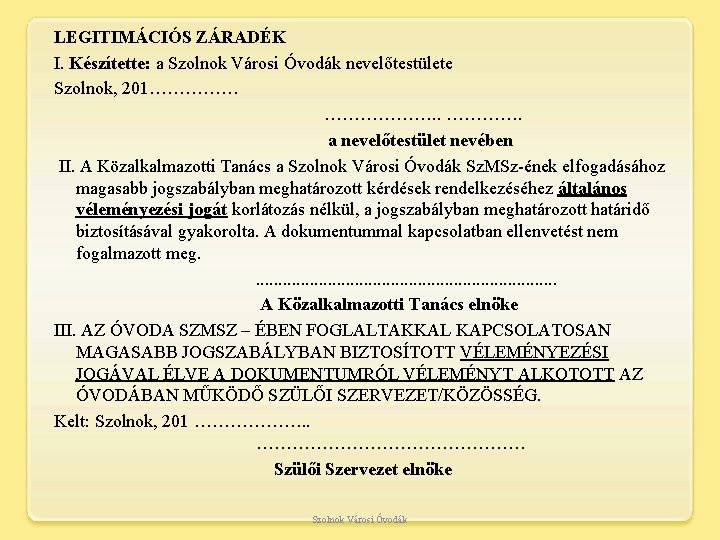 LEGITIMÁCIÓS ZÁRADÉK I. Készítette: a Szolnok Városi Óvodák nevelőtestülete a Szolnok, 201…………… ………………. a