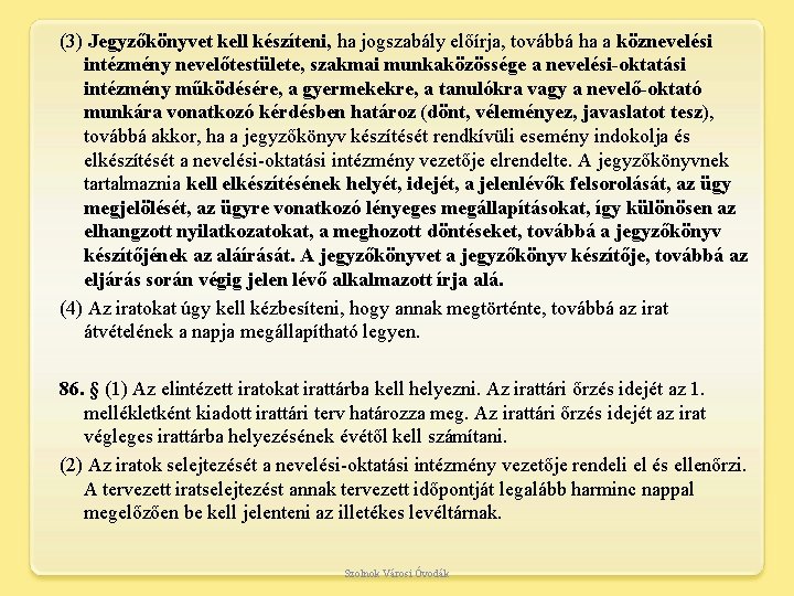 (3) Jegyzőkönyvet kell készíteni, ha jogszabály előírja, továbbá ha a köznevelési intézmény nevelőtestülete, szakmai