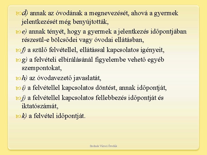 d) annak az óvodának a megnevezését, ahová a gyermek jelentkezését még benyújtották, e) d) annak az óvodának a megnevezését, ahová a gyermek jelentkezését még benyújtották, e)