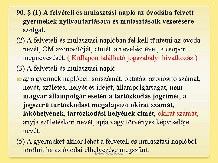 90. § (1) A felvételi és mulasztási napló az óvodába felvett gyermekek nyilvántartására és