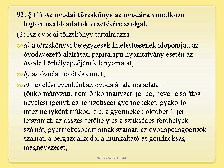 92. § (1) Az óvodai törzskönyv az óvodára vonatkozó legfontosabb adatok vezetésére szolgál. (2)