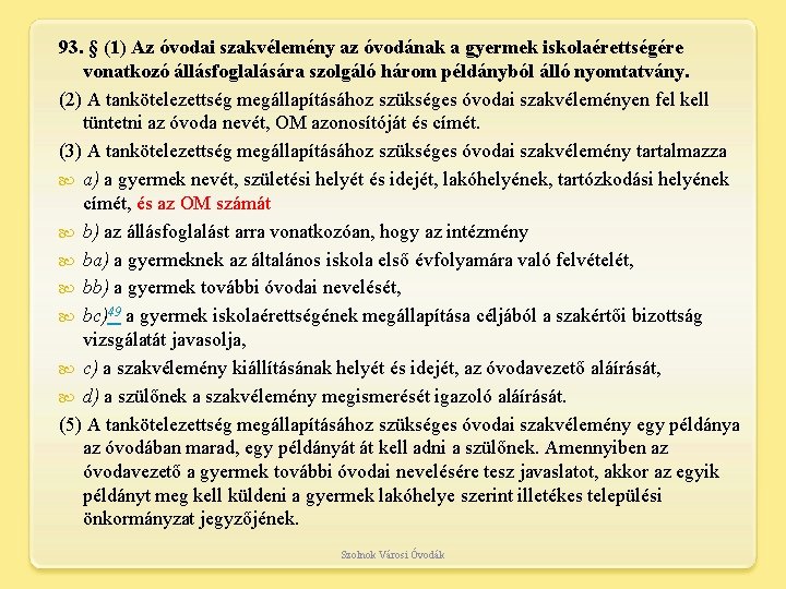 93. § (1) Az óvodai szakvélemény az óvodának a gyermek iskolaérettségére vonatkozó állásfoglalására szolgáló