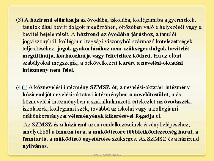 (3) A házirend előírhatja az óvodába, iskolába, kollégiumba a gyermekek, tanulók által bevitt dolgok (3) A házirend előírhatja az óvodába, iskolába, kollégiumba a gyermekek, tanulók által bevitt dolgok