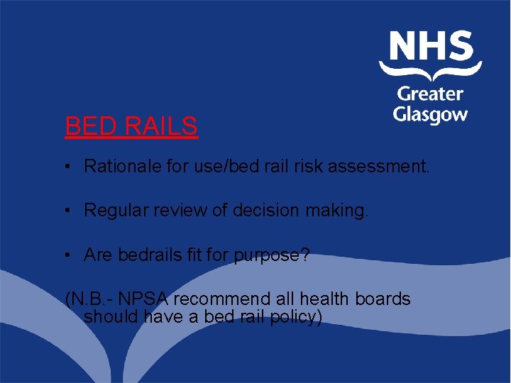 BED RAILS • Rationale for use/bed rail risk assessment. • Regular review of decision