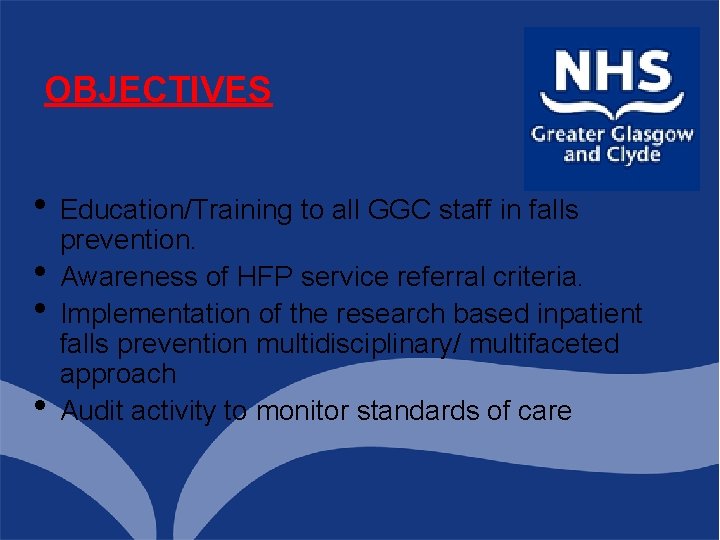 OBJECTIVES • Education/Training to all GGC staff in falls • • • prevention. Awareness