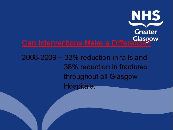 Can Interventions Make a Difference? 2008 -2009 – 32% reduction in falls and 38%