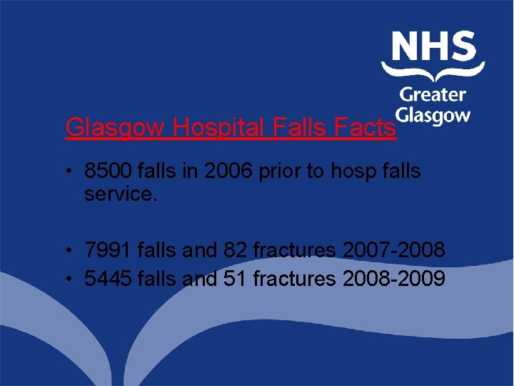 Glasgow Hospital Falls Facts • 8500 falls in 2006 prior to hosp falls service.