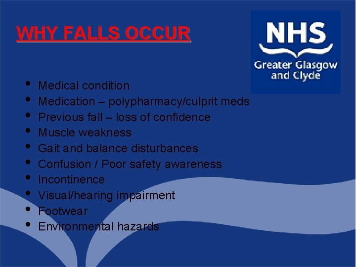 WHY FALLS OCCUR • • • Medical condition Medication – polypharmacy/culprit meds Previous fall