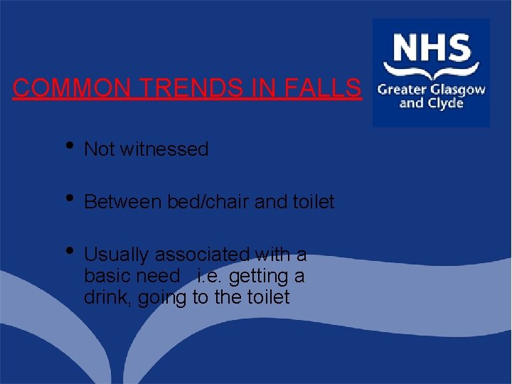 COMMON TRENDS IN FALLS • Not witnessed • Between bed/chair and toilet • Usually