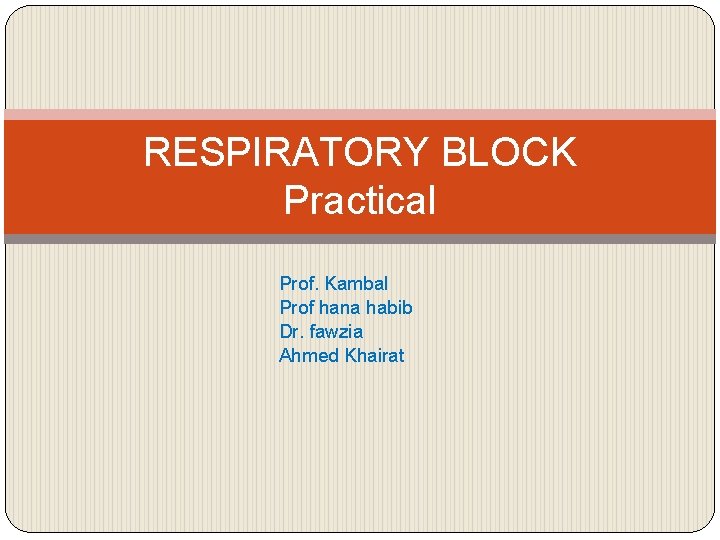 RESPIRATORY BLOCK Practical Prof. Kambal Prof hana habib Dr. fawzia Ahmed Khairat 