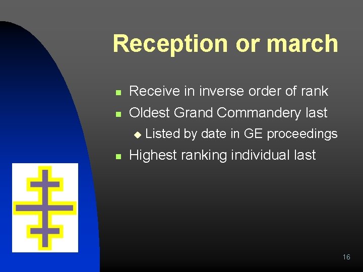 Reception or march n Receive in inverse order of rank n Oldest Grand Commandery