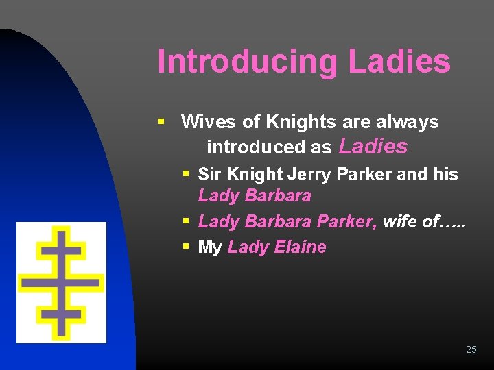 Introducing Ladies § Wives of Knights are always introduced as Ladies § Sir Knight