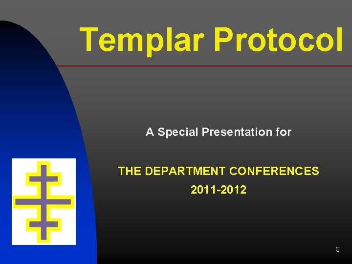 Templar Protocol A Special Presentation for THE DEPARTMENT CONFERENCES 2011 -2012 3 