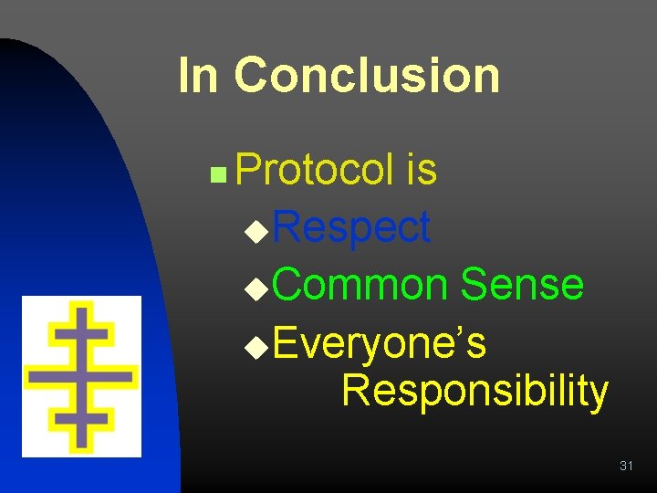 In Conclusion n Protocol is u. Respect u. Common Sense u. Everyone’s Responsibility 31