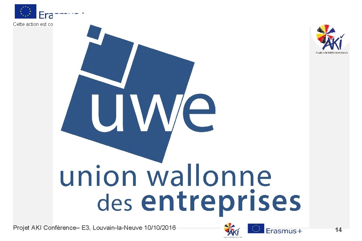 Cette action est cofinancée par l’Union Européenne Projet AKI Conférence– E 3, Louvain-la-Neuve 10/10/2016