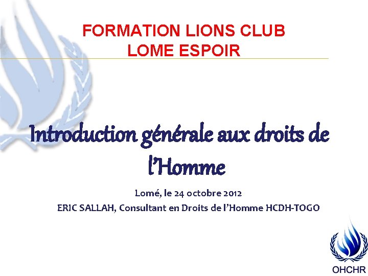 FORMATION LIONS CLUB LOME ESPOIR Introduction générale aux droits de l’Homme Lomé, le 24