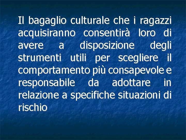 Il bagaglio culturale che i ragazzi acquisiranno consentirà loro di avere a disposizione degli