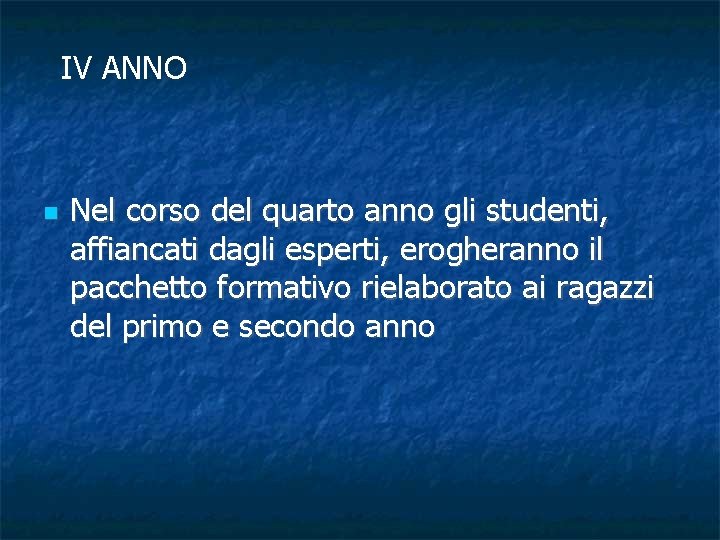 IV ANNO Nel corso del quarto anno gli studenti, affiancati dagli esperti, erogheranno il