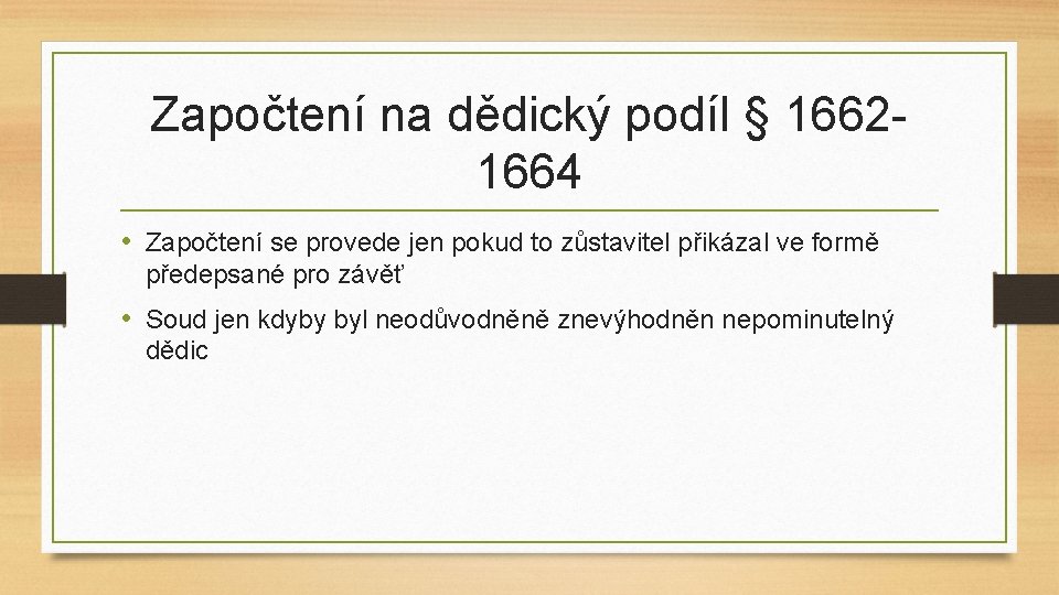 Započtení na dědický podíl § 16621664 • Započtení se provede jen pokud to zůstavitel