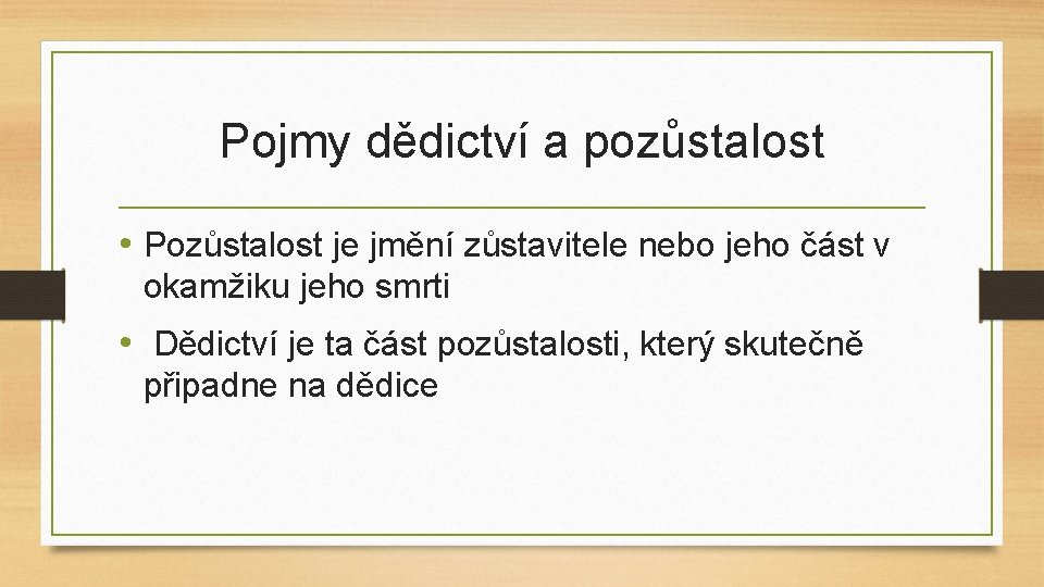 Pojmy dědictví a pozůstalost • Pozůstalost je jmění zůstavitele nebo jeho část v okamžiku