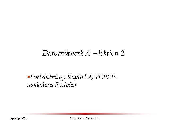 Datornätverk A – lektion 2 §Fortsättning: Kapitel 2, TCP/IPmodellens 5 nivåer Spring 2006 Computer