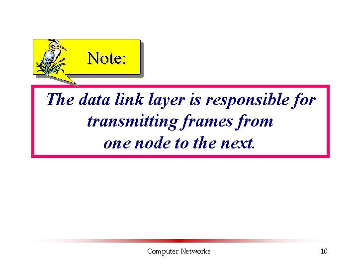 Note: The data link layer is responsible for transmitting frames from one node to