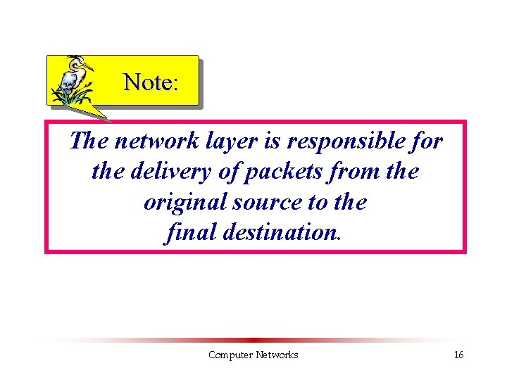 Note: The network layer is responsible for the delivery of packets from the original