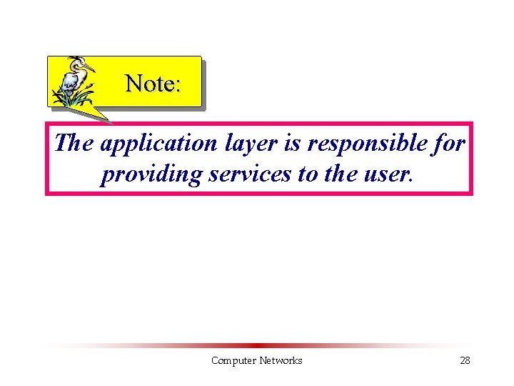 Note: The application layer is responsible for providing services to the user. Computer Networks