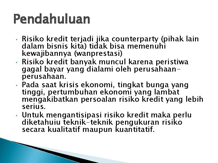 Pendahuluan • • Risiko kredit terjadi jika counterparty (pihak lain dalam bisnis kita) tidak