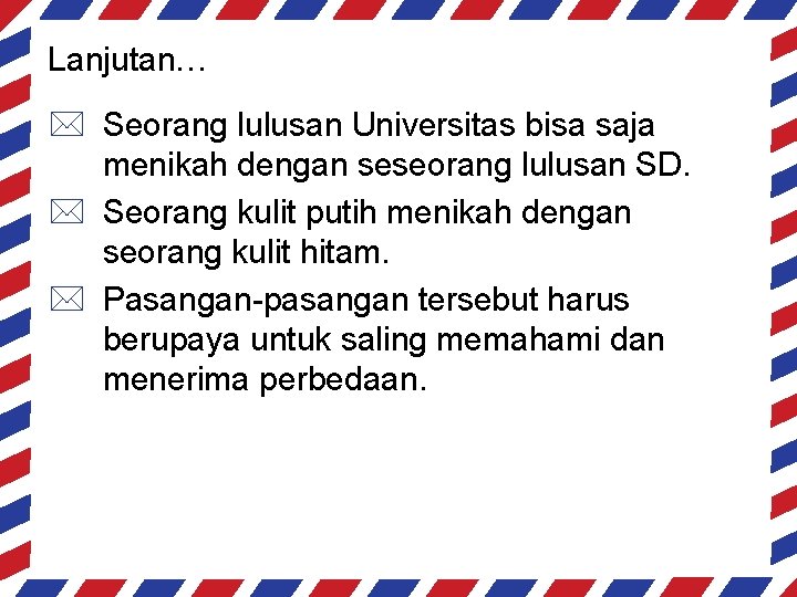 Lanjutan… * Seorang lulusan Universitas bisa saja menikah dengan seseorang lulusan SD. * Seorang