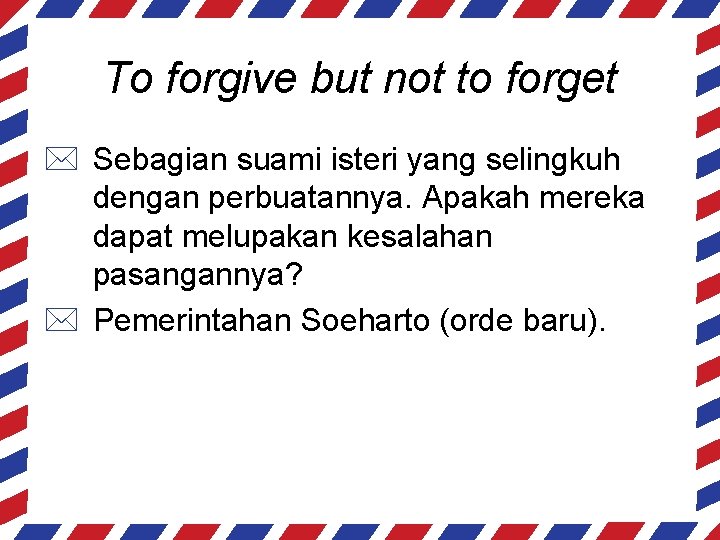 To forgive but not to forget * Sebagian suami isteri yang selingkuh dengan perbuatannya.