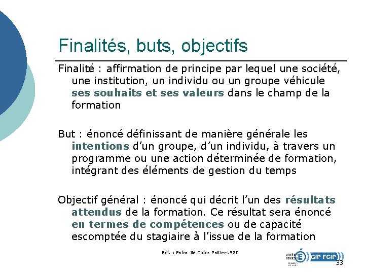 Finalités, buts, objectifs Finalité : affirmation de principe par lequel une société, une institution, Finalités, buts, objectifs Finalité : affirmation de principe par lequel une société, une institution,