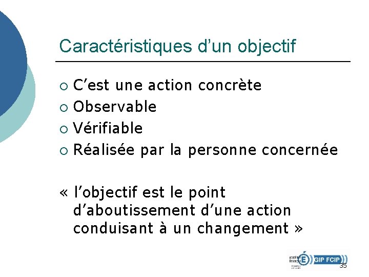 Caractéristiques d’un objectif C’est une action concrète ¡ Observable ¡ Vérifiable ¡ Réalisée par Caractéristiques d’un objectif C’est une action concrète ¡ Observable ¡ Vérifiable ¡ Réalisée par