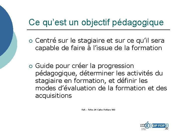 Ce qu’est un objectif pédagogique ¡ Centré sur le stagiaire et sur ce qu’il Ce qu’est un objectif pédagogique ¡ Centré sur le stagiaire et sur ce qu’il