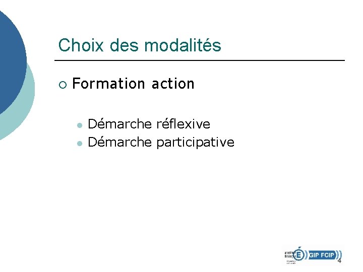 Choix des modalités ¡ Formation action l l Démarche réflexive Démarche participative 4 Choix des modalités ¡ Formation action l l Démarche réflexive Démarche participative 4