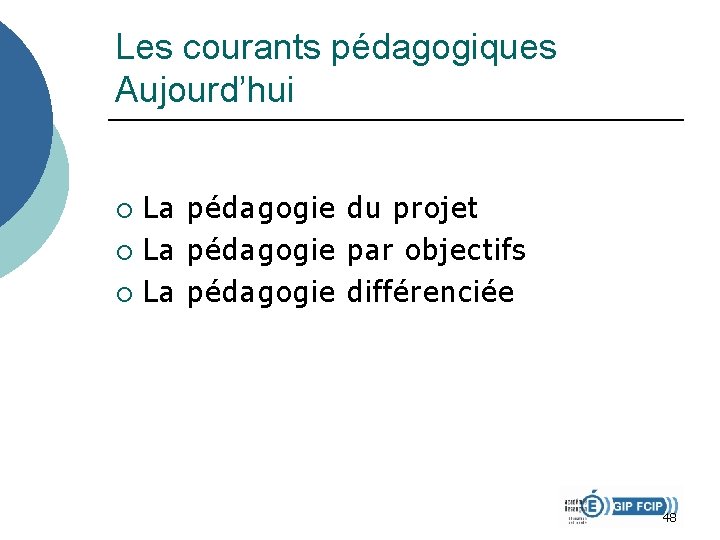Les courants pédagogiques Aujourd’hui La pédagogie du projet ¡ La pédagogie par objectifs ¡ Les courants pédagogiques Aujourd’hui La pédagogie du projet ¡ La pédagogie par objectifs ¡