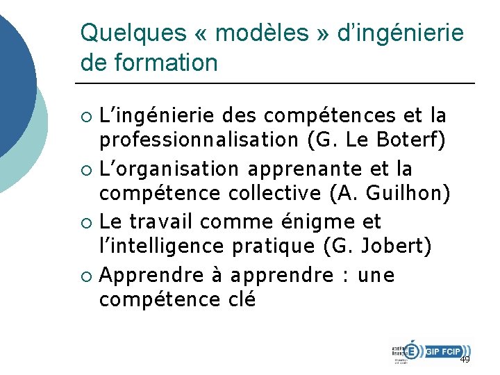 Quelques « modèles » d’ingénierie de formation L’ingénierie des compétences et la professionnalisation (G. Quelques « modèles » d’ingénierie de formation L’ingénierie des compétences et la professionnalisation (G.