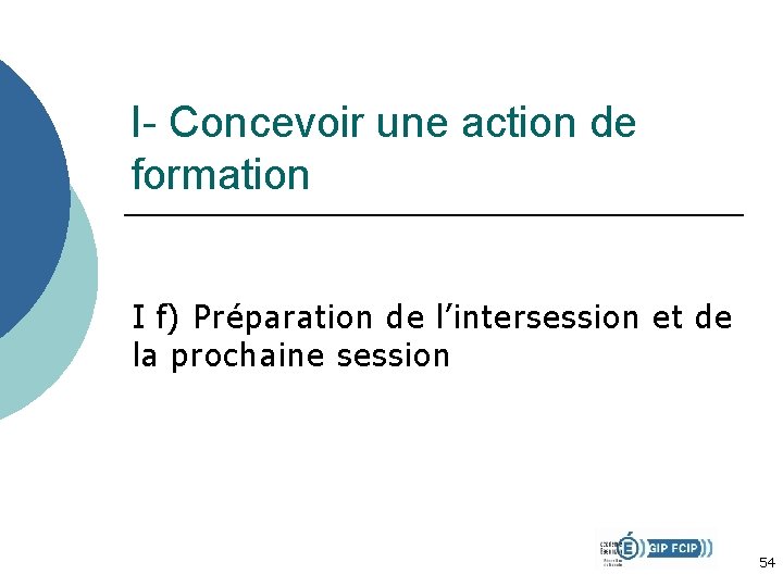 I- Concevoir une action de formation I f) Préparation de l’intersession et de la I- Concevoir une action de formation I f) Préparation de l’intersession et de la