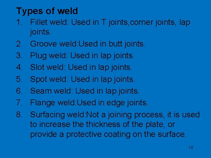 Types of weld 1. Fillet weld: Used in T joints, corner joints, lap joints.