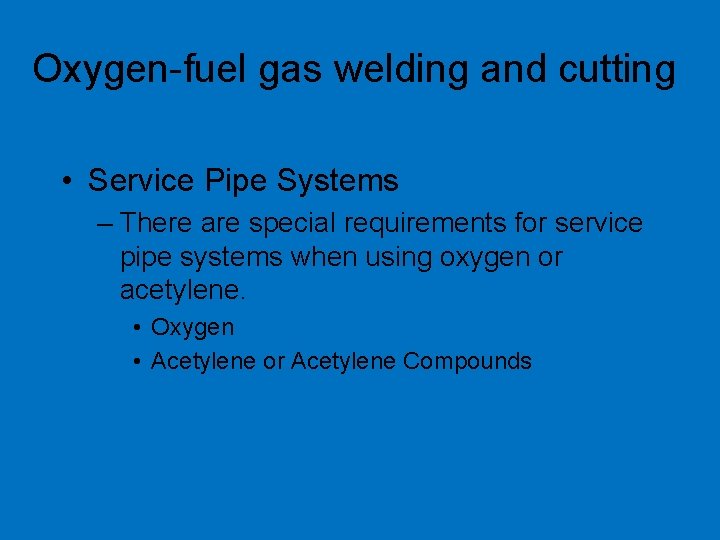 Oxygen-fuel gas welding and cutting • Service Pipe Systems – There are special requirements