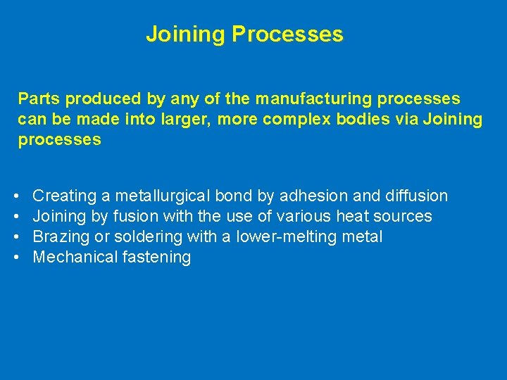 Joining Processes Parts produced by any of the manufacturing processes can be made into
